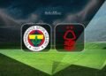 Fenerbahçe-Nottingham Forest maçı ne zaman, saat kaçta ve hangi kanalda?