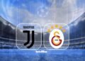 Juventus-Galatasaray maçı canlı izle | Maç ne zaman, saati ve yayın kanalı!