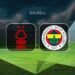 Nottingham Forest-Fenerbahçe CANLI | Ne zaman, saat kaçta, hangi kanalda?