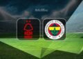 Nottingham Forest-Fenerbahçe maçı ne zaman, saat kaçta ve hangi kanalda?